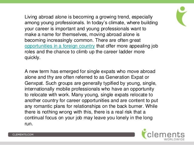 living alone abroad We know many single expats living overseas — and truth be told, many of them are women they've fearlessly decided to move forward with. living alone abroad We know many single expats living overseas — and truth be told, many of them are women they've fearlessly decided to move forward with.