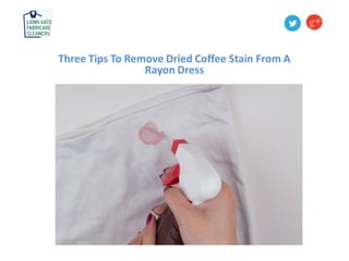 Three Tips To Remove Dried Coffee Stain From A
Rayon Dress
 