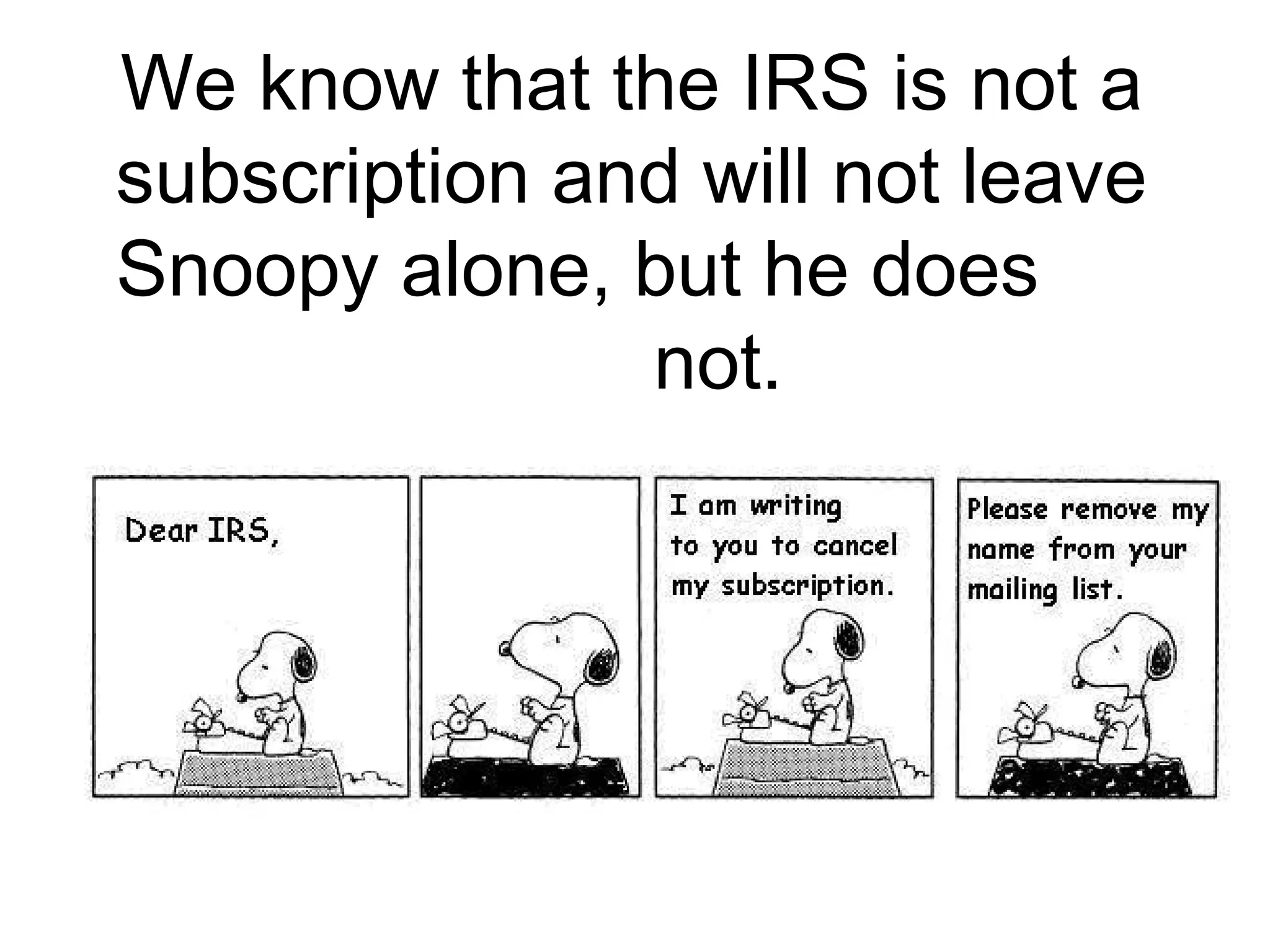 We know that the IRS is not a
subscription and will not leave
Snoopy alone, but he does    
        not.

 
