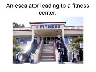 An escalator leading to a fitness
center.

 