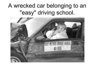A wrecked car belonging to an
"easy" driving school.

 