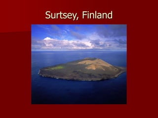 Surtsey, Finland
 