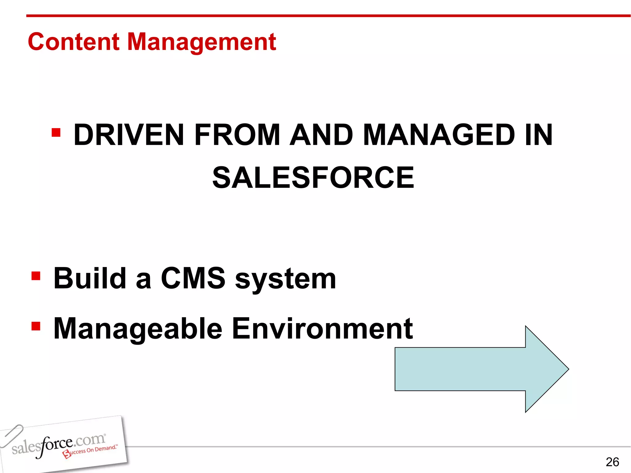 Content Management DRIVEN FROM AND MANAGED IN SALESFORCE Build a CMS system   Manageable Environment 
