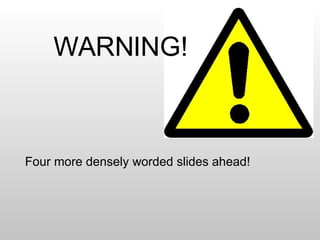 WARNING! Four more densely worded slides ahead! 