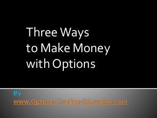 ThreeWays
to Make Money
with Options
 