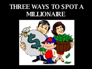 THREE WAYS TO SPOT A MILLIONAIRE  