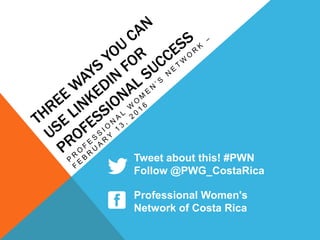 Tweet about this! #PWN
Follow @PWG_CostaRica
Professional Women's
Network of Costa Rica
 