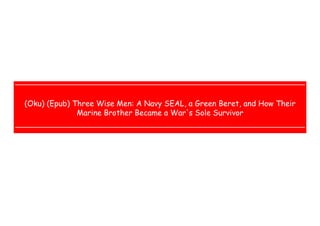  
 
 
 
(Oku) (Epub) Three Wise Men: A Navy SEAL, a Green Beret, and How Their
Marine Brother Became a War's Sole Survivor
 