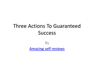 Three actions to guaranteed success