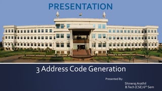 3 Address Code Generation
ShinerajArathil
B.Tech (CSE) 6th Sem
Presented By:
 