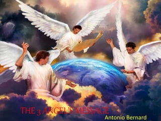 THE 3 ANGEL’S MESSAGE
Antonio Bernard
 
