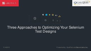 © Sauce Labs, Inc.
Three Approaches to Optimizing Your Selenium
Test Designs
Presented by QualiTest and Sauce Labs, Inc.11/4/2015
 
