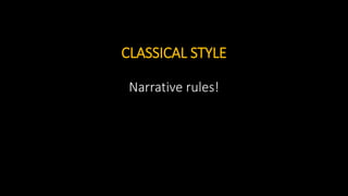 CLASSICAL STYLE
Narrative rules!
