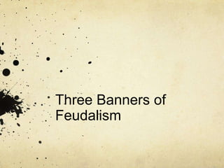 Three Banners of
Feudalism
 