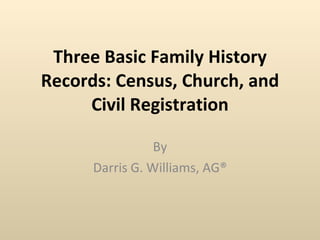 Three Basic Family History Records: Census, Church, and Civil Registration By Darris G. Williams, AG® 