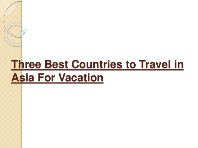 Three Best Countries To Travel In Asia For Vacation