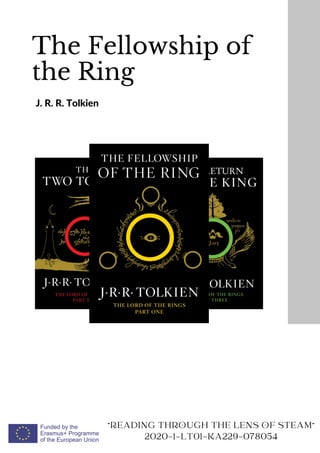 The Fellowship of
the Ring
J. R. R. Tolkien
READING THROUGH THE LENS OF STEAM
2020-1-LT01-KA229-078054
 