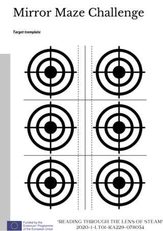Mirror Maze Challenge
READING THROUGH THE LENS OF STEAM
2020-1-LT01-KA229-078054
Target tremplate
 