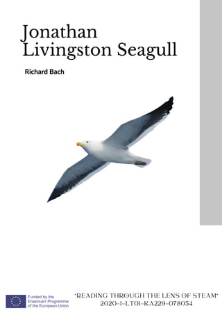 Jonathan
Livingston Seagull
Richard Bach
"READING THROUGH THE LENS OF STEAM"
2020-1-LT01-KA229-078054
 