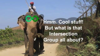 06.1
1.20
20
Hmm. Cool stuff!
But what is that
Intersection
Group all about?
 