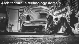 Architecture: a technology domain
 