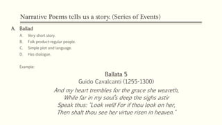 Narrative Poems tells us a story. (Series of Events) 
B. Metrical Tale 
1.) short story in verse 
2.) more descriptions 
3...