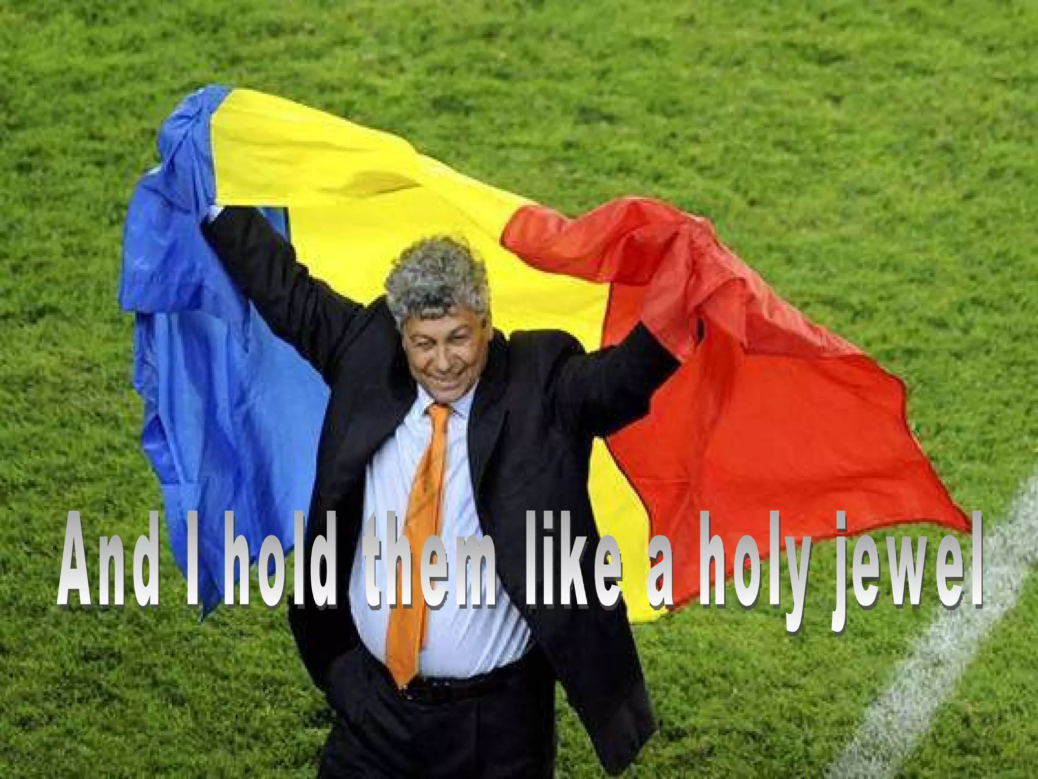 And I hold them like a holy jewel 