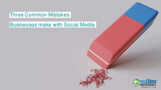Three Common Mistakes
Businesses make with Social Media
 