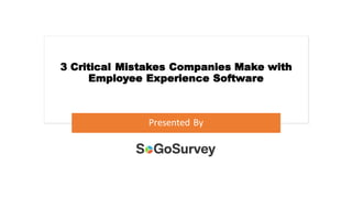 3 Critical Mistakes Companies Make with
Employee Experience Software
Presented By
 