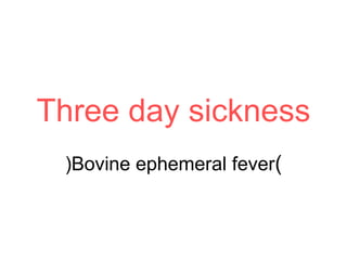Three day sickness
)Bovine ephemeral fever(
 