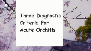 Three Diagnostic
Criteria For
Acute Orchitis
 