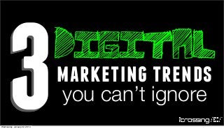 3

Wednesday, January 22, 2014

digital
marketing trends
you can’t ignore

 