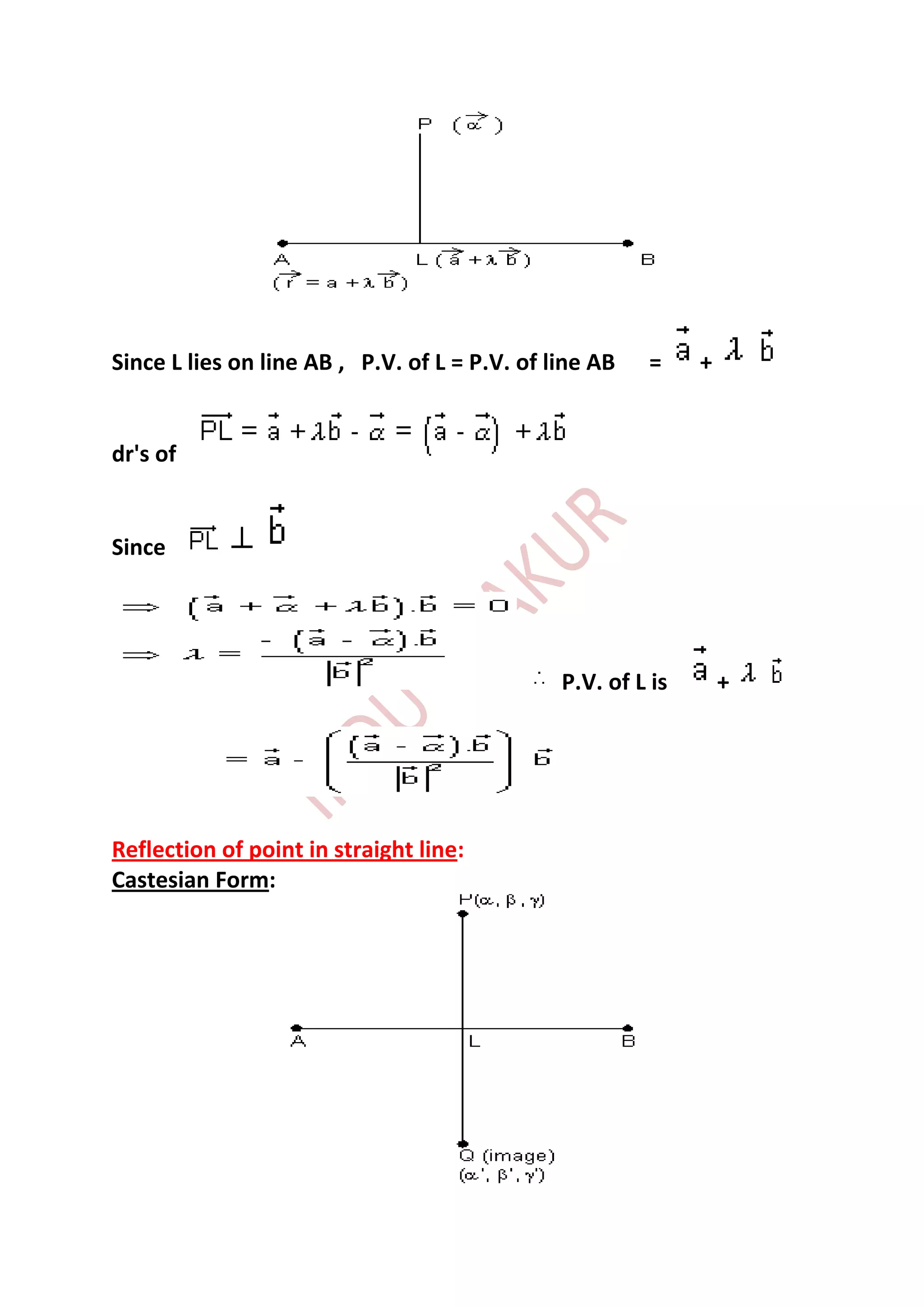 Since L lies on line AB , P.V. of L = P.V. of line AB   =     +


dr's of


Since




                                               P.V. of L is       +




Reflection of point in straight line:
Castesian Form:
 