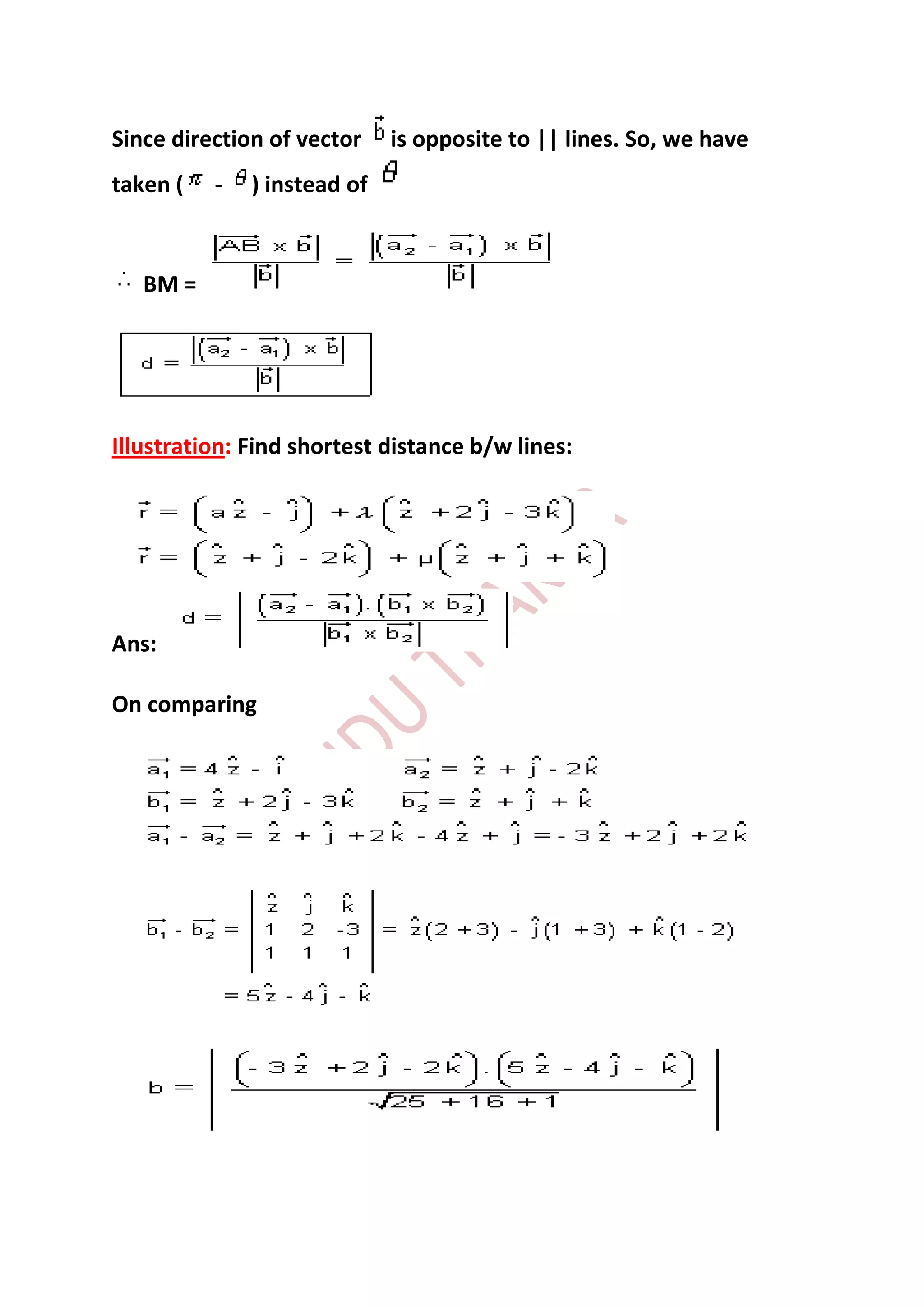 Since direction of vector    is opposite to || lines. So, we have
taken (   -   ) instead of



   BM =




Illustration: Find shortest distance b/w lines:




Ans:

On comparing
 