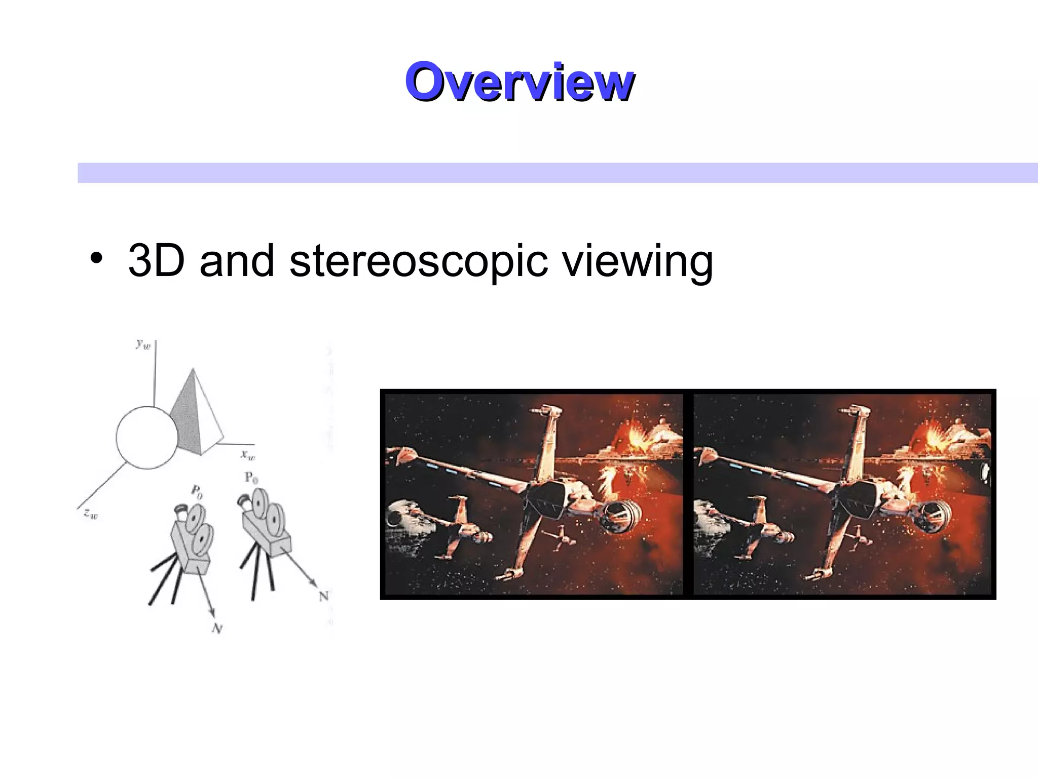 OverviewOverview
• 3D and stereoscopic viewing
 