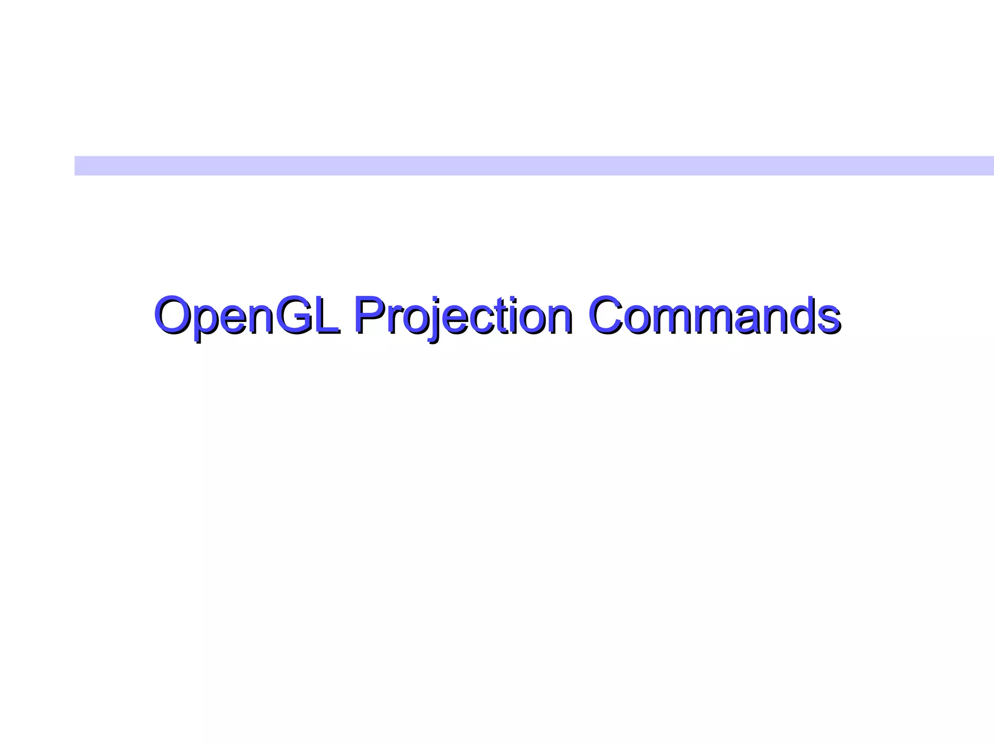 OpenGL Projection CommandsOpenGL Projection Commands
 
