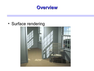 OverviewOverview
• Surface rendering
 