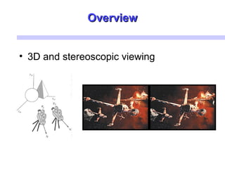 OverviewOverview
• 3D and stereoscopic viewing
 
