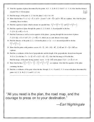12. Find the equation of plane determined by the points A (3, -1, 2), B (5, 2, 4) & C (-1, -1, 6). Also find the distance
...