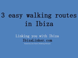 3 easy walking routes
in Ibiza
Linking you with Ibiza
IbizaLinker.com
Tested by Liisi Toom /Walking lifestyle
 