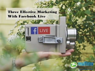 Three Effective Marketing
With Facebook Live
 