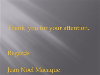 Thank  you for your attention. Regards Jean Noel Macaque 