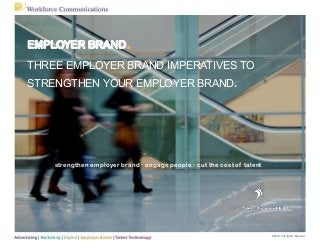 EMPLOYER BRAND.
THREE EMPLOYER BRAND IMPERATIVES TO
STRENGTHEN YOUR EMPLOYER BRAND.
strengthen employer brand • engage people • cut the cost of talent
©2014 l all rights reserved
 