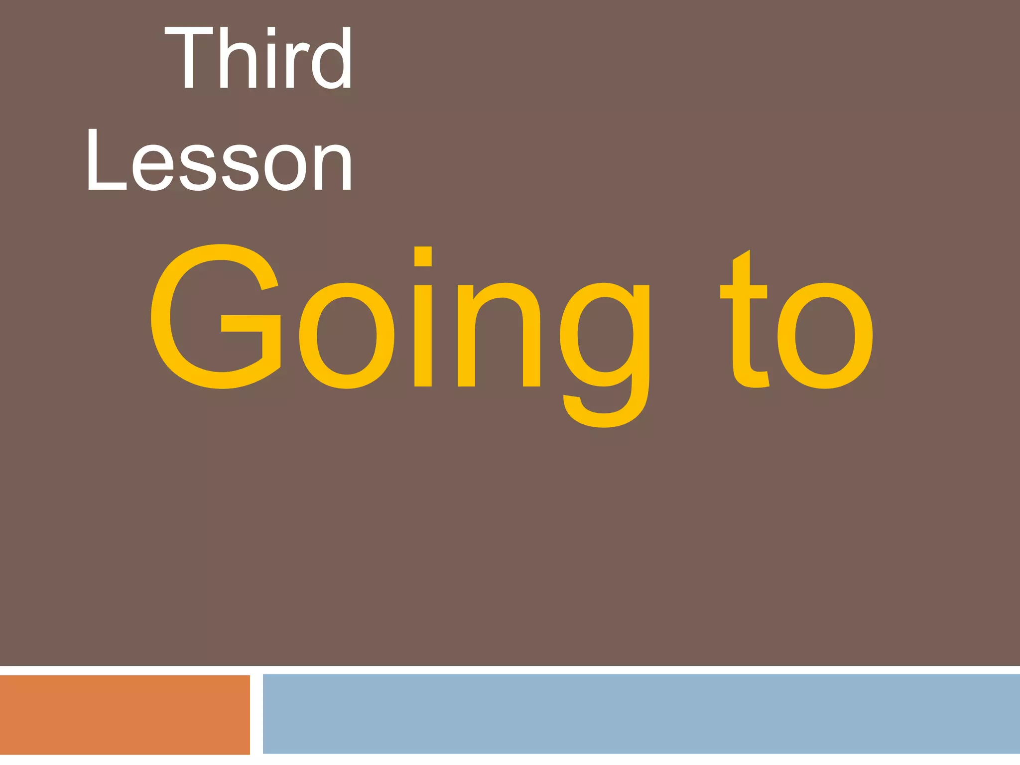 Third
Lesson
Going to
 