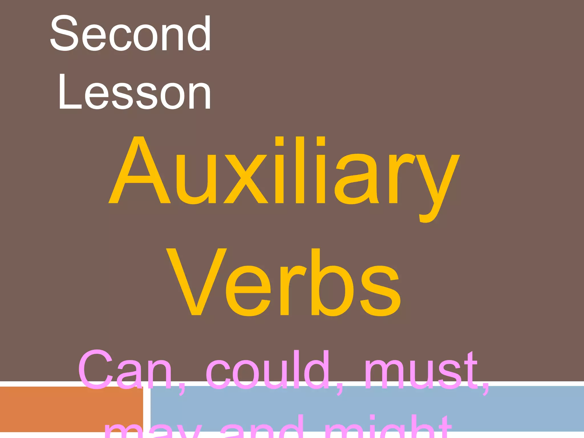 Second
Lesson
Auxiliary
Verbs
Can, could, must,
 