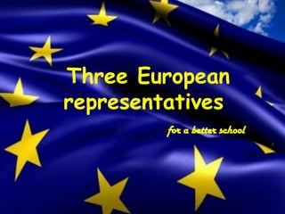 Three European
representatives
for a better school

 