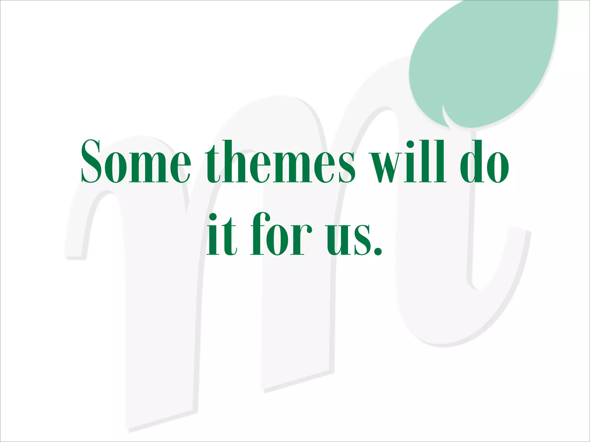 Some themes will do
it for us.

 