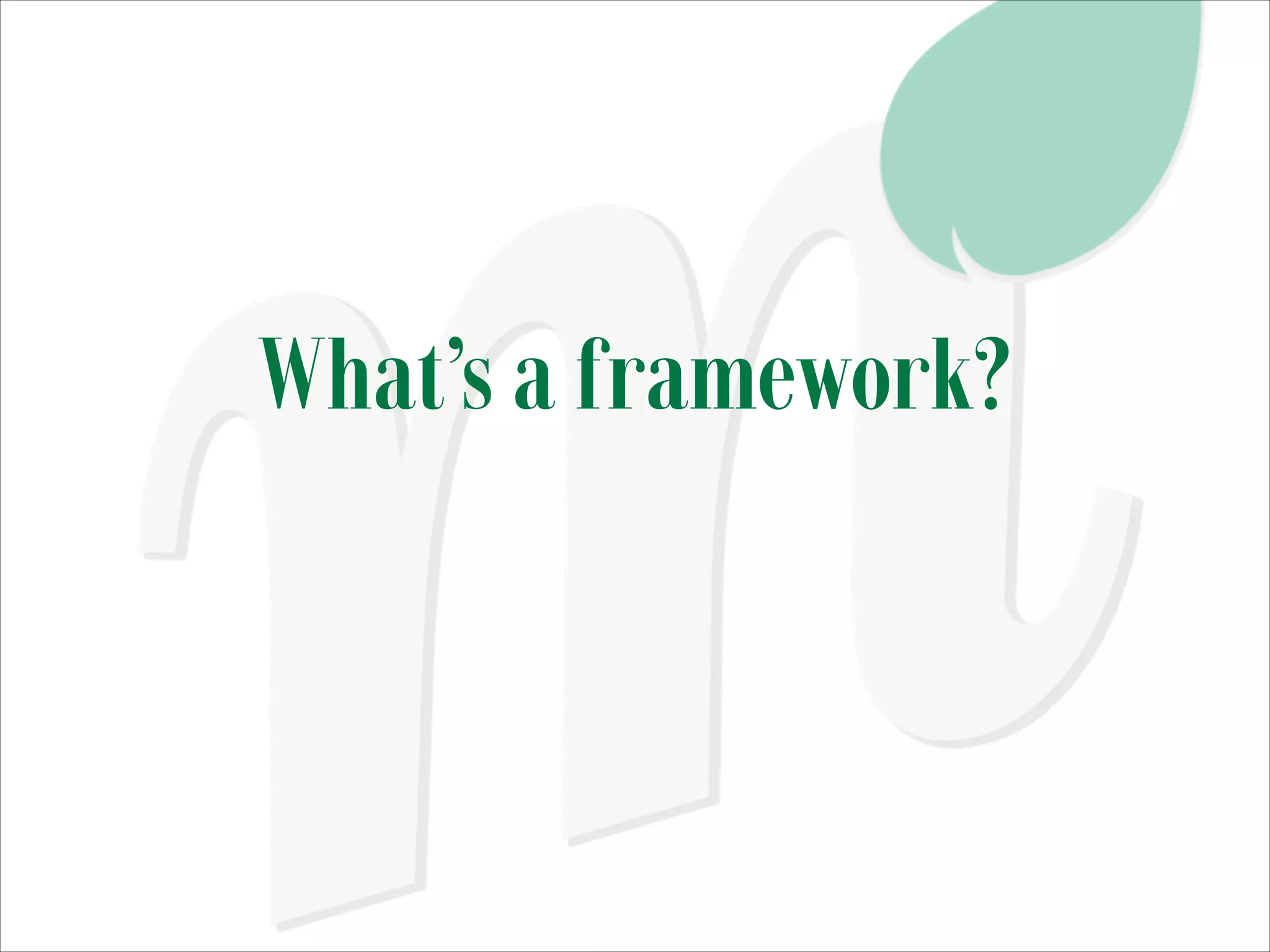 What’s a framework?

 