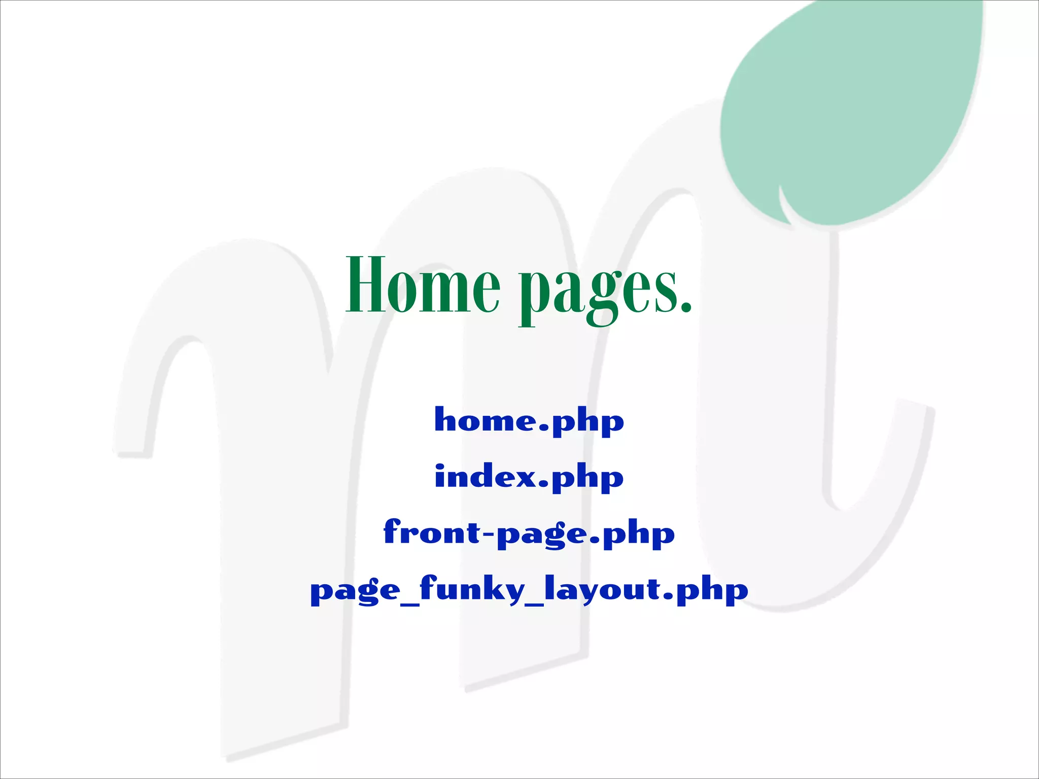 Home pages.
home.php
index.php
front-page.php
page_funky_layout.php

 