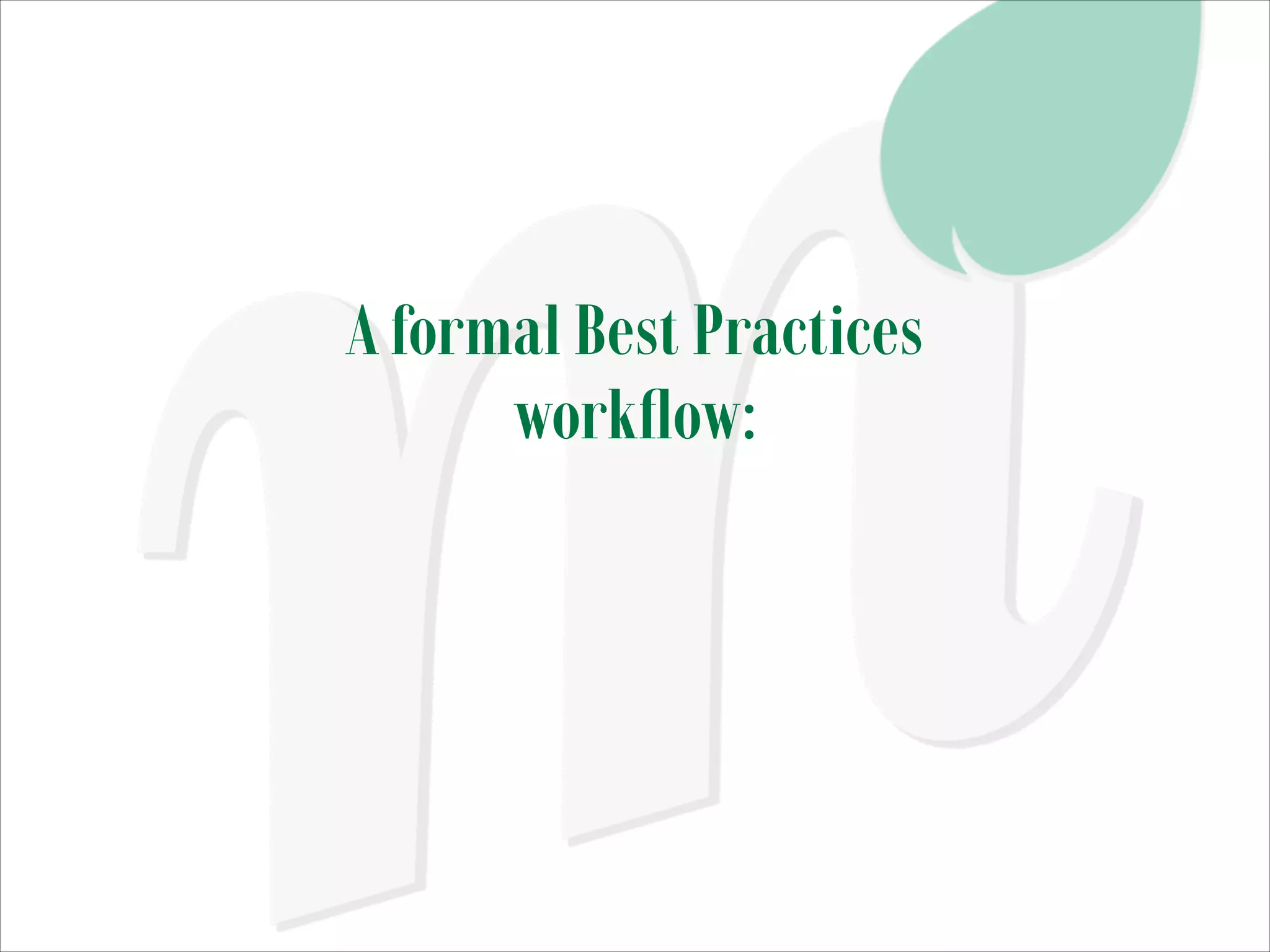 A formal Best Practices
workﬂow:

 